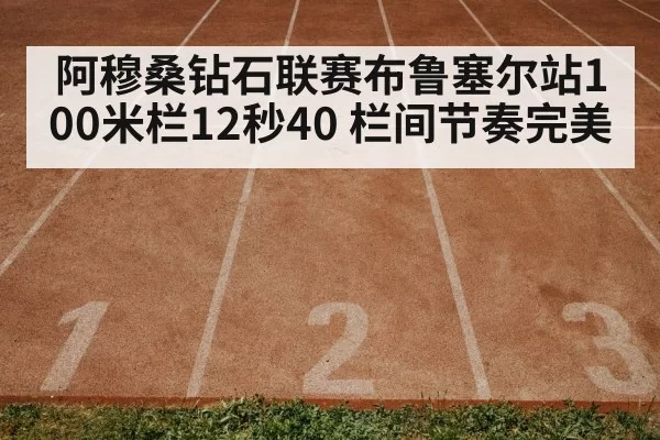 阿穆桑钻石联赛布鲁塞尔站100米栏12秒40 栏间节奏完美