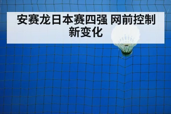 安赛龙日本赛四强 网前控制新变化