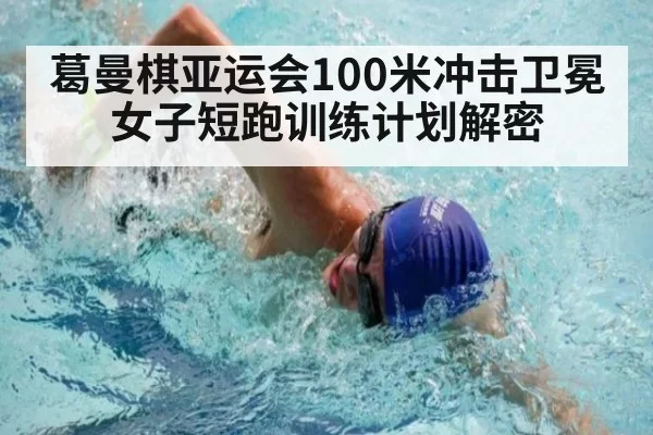 葛曼棋亚运会100米冲击卫冕 女子短跑训练计划解密