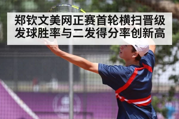 郑钦文美网正赛首轮横扫晋级 发球胜率与二发得分率创新高
